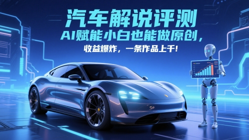 抖音汽车解说评测赛道，AI赋能小白也能做原创，收益爆炸，一条作品上千-咖脉互联