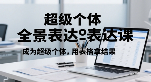 超级个体全景表达课，成为超级个体，用表格拿结果-咖脉互联