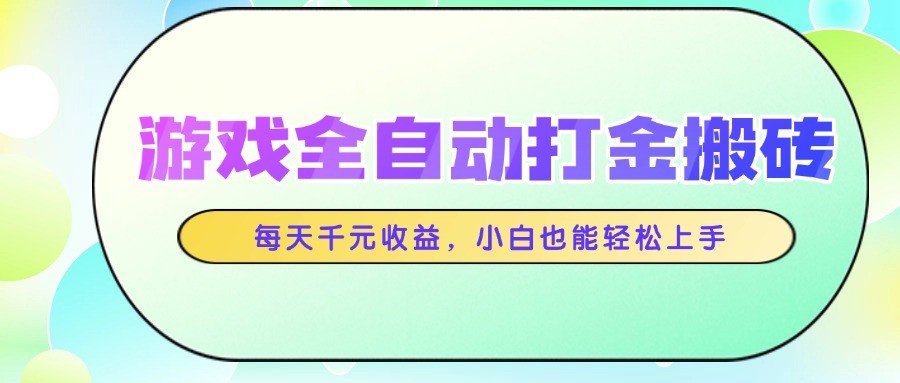 游戏全自动打金搬砖，每天千元收益，小白也能轻松上手-咖脉互联