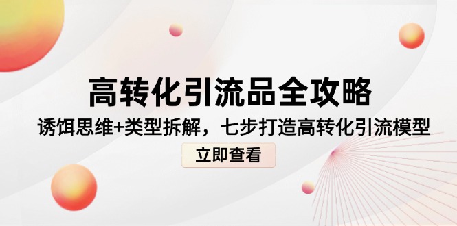 高转化引流品全攻略，诱饵思维+类型拆解，七步打造高转化引流模型-咖脉互联