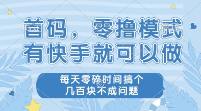首码，零撸模式，有快手就可以做，每天零碎时间搞个几张不成问题【揭秘】-咖脉互联