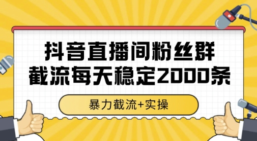 抖音直播间粉丝群暴力截流，一台电脑每天稳定2000条数据，暴力截流+实操 【揭秘】-咖脉互联