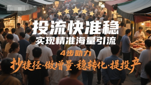 投流快准稳，实现精准海量引流，4步助力，抄捷径·做增量·稳转化·提投产-咖脉互联