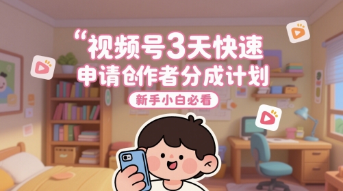 视频号3天快速申请创作者分成计划，新手小白必看-咖脉互联