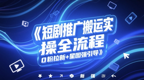 短剧推广搬运实操全流程，0粉拉新+星图强引导-咖脉互联