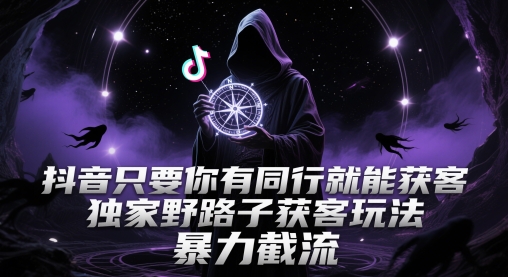 抖音只要你有同行就能获客，独家野路子获客玩法，暴力截流【揭秘】-咖脉互联