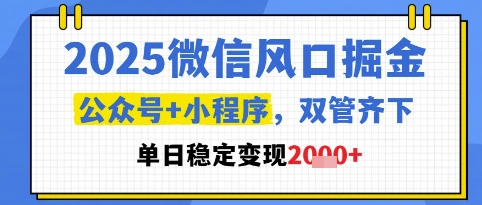 2025微信风口掘金，公众号+小程序双管齐下，单日稳定变现1k+【揭秘】-咖脉互联