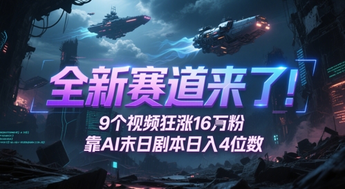 全新赛道来了！9个视频狂涨16W粉，靠AI末日剧本日入4位数，评论区爆肝追更-咖脉互联