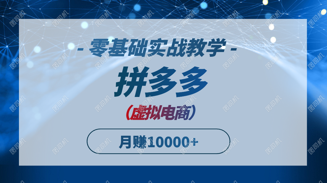 拼多多虚拟电商，零基础实战教学，快速打爆商品，新手也能月入10000+-咖脉互联