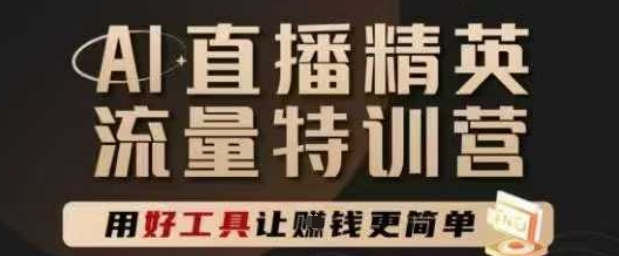 AI直播精英官方特训营，直播底层逻辑和ai实操技巧，用好工具让挣米更简单-咖脉互联