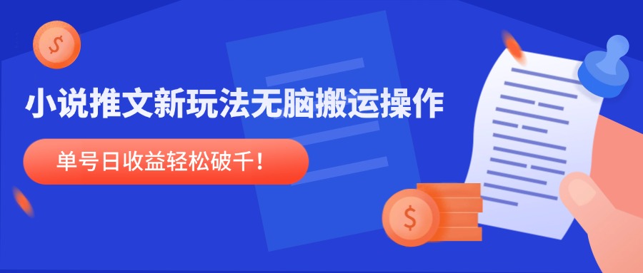 小说推文新玩法，无脑搬运操作，单号日收益轻松破千！-咖脉互联