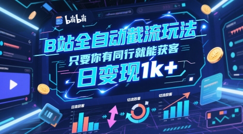 B站全自动截流玩法只要你有同行就能获客，日变现1k+【揭秘】-咖脉互联