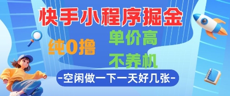 快手小程序掘金，纯0撸，单价高不养机 利用空闲时间做一做，一天好几张【揭秘】-咖脉互联