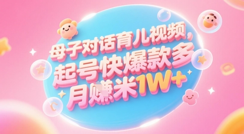 AI生成母子对话育儿类视频，起号快爆款多，小白宝妈轻松学，多渠道变现，月入1W+-咖脉互联