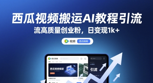 西瓜视频搬运AI教程引流高质量创业粉，日变现1k+【揭秘】-咖脉互联
