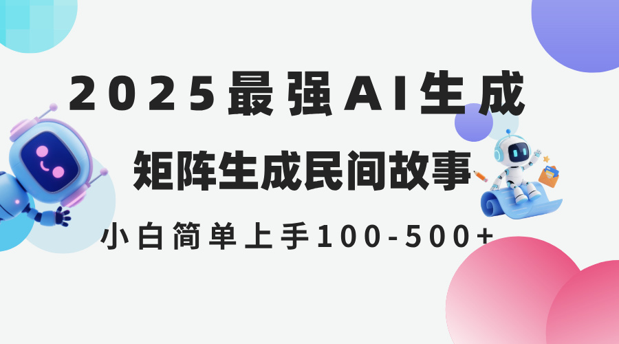 2025年5月最新AI生成 民间故事 全网分发各大平台 小白无脑操作 日入500…-咖脉互联