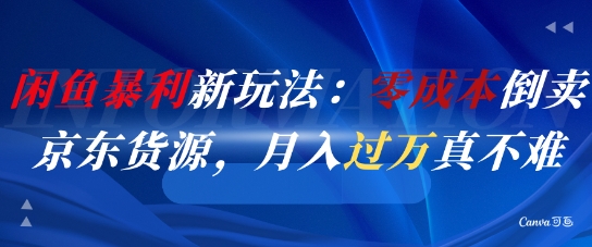 闲鱼暴利新玩法：零成本倒卖京东货源，月入过1W真不难-咖脉互联