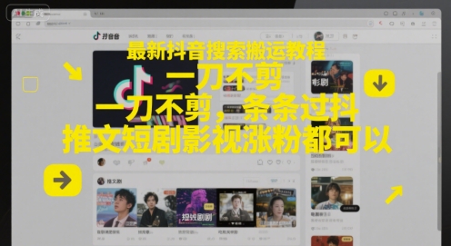 最新抖音搜索搬运教程，一刀不剪，条条过抖，推文短剧影视涨粉都可以-咖脉互联