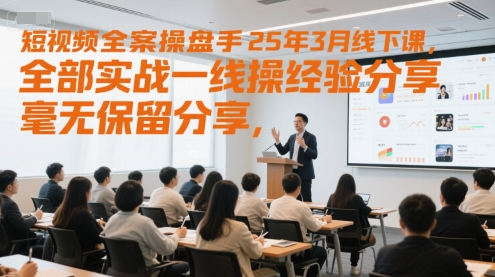 短视频全案操盘手25年3月线下课，全部实战一线操盘手经验分享，毫无保留分享，全是干货-咖脉互联