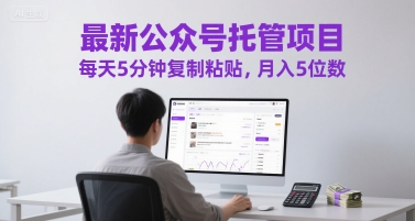 最新公众号托管项目，每天5分钟复制粘贴，月入5位数【揭秘】-咖脉互联