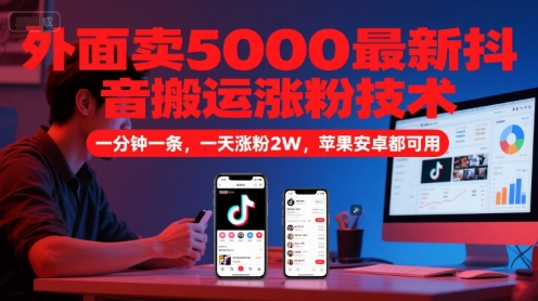 外面卖5000最新抖音搬运涨粉技术，新玩法，一分钟一条，一天涨粉2W，苹果安卓都可用-咖脉互联