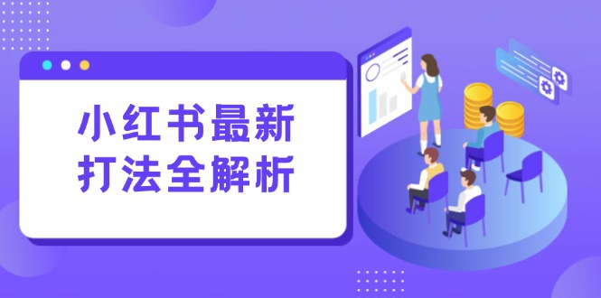 小红书最新打法线下课：笔记生产+评论运营，打造标准化流量增长引擎-咖脉互联