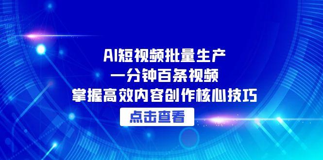 AI短视频批量生产：一分钟百条视频，掌握高效内容创作核心技巧-咖脉互联