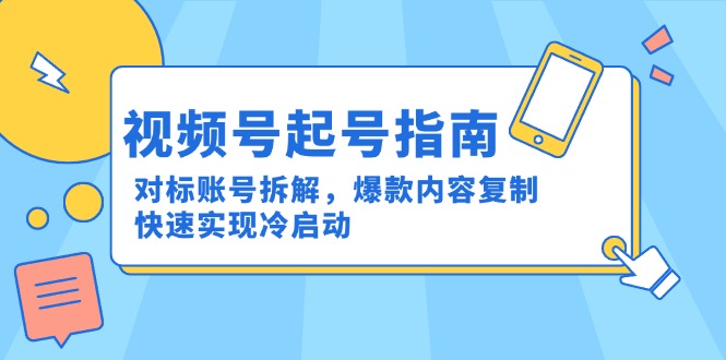 视频号起号指南：对标账号拆解，爆款内容复制，快速实现冷启动-咖脉互联