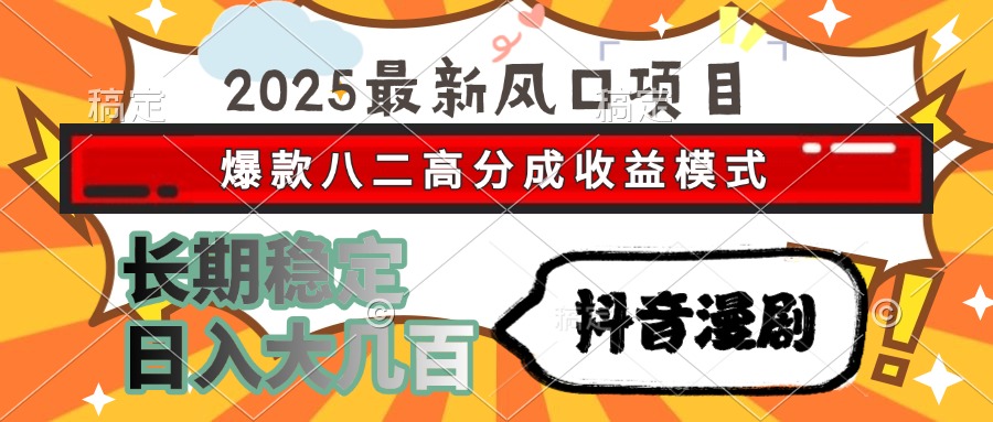 2025最新风口项目 抖音漫剧 爆款八二高分成收益模式 长期稳定日入大几百-咖脉互联