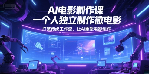 AI电影制作课，一个人独立制作微电影，打破传统工作流，让AI重塑电影制作-咖脉互联