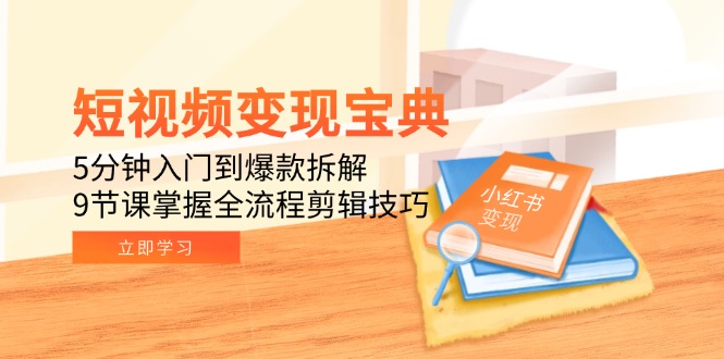 短视频变现宝典：5分钟入门到爆款拆解，9节课掌握全流程剪辑技巧-咖脉互联