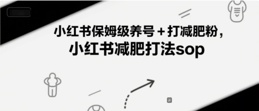 小红书保姆级养号+打减肥粉，小红书减肥打法sop-咖脉互联