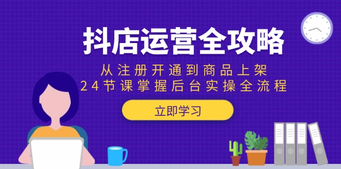 抖店运营全攻略：从注册开通到商品上架，24节课掌握后台实操全流程-咖脉互联