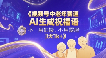 视频号中老年赛道，AI生成祝福语，不用拍摄，不用露脸，3天1k+-咖脉互联