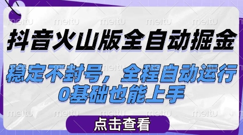 抖音火山版全自动掘金，稳定不封号，全程自动运行，可批量放大操作，0基础也能上手【揭秘】-咖脉互联