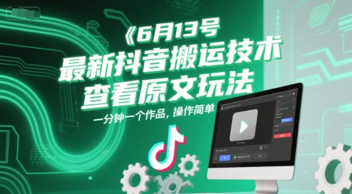 6月13号最新抖音搬运技术，查看原文玩法，一分钟一个作品，操作简单-咖脉互联