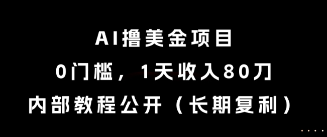 AI撸美金项目，0门槛，1天收入80刀，内部教程公开(长期复利)【揭秘】-咖脉互联