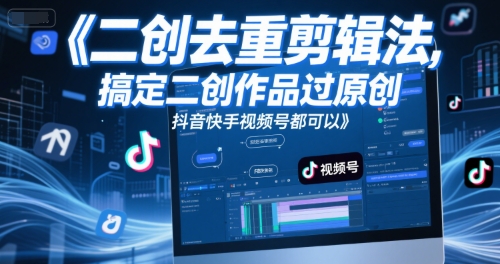 短视频二创去重剪辑法，搞定二创作品过原创，抖音快手视频号都可以-咖脉互联