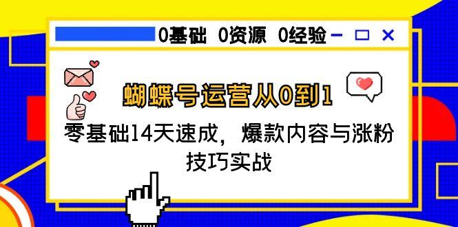 蝴蝶号运营从0到1，零基础14天速成，爆款内容与涨粉技巧实战-咖脉互联
