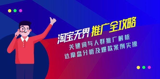 淘宝无界推广全攻略，关键词与人群推广解析，达摩盘分析及爆款案例实操-咖脉互联