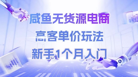 咸鱼无货源电商，高客单价玩法，新手1个月入门-咖脉互联