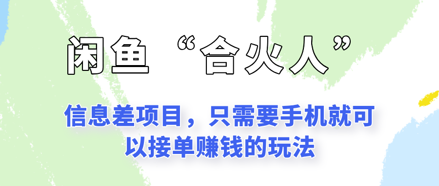 闲鱼“合火人”玩法，一个只需要手机就能赚钱的小项目-咖脉互联