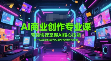AI商业创作专业课，带你快速掌握AI核心技能，并一站式助你成为AI商业视频创作专家-咖脉互联