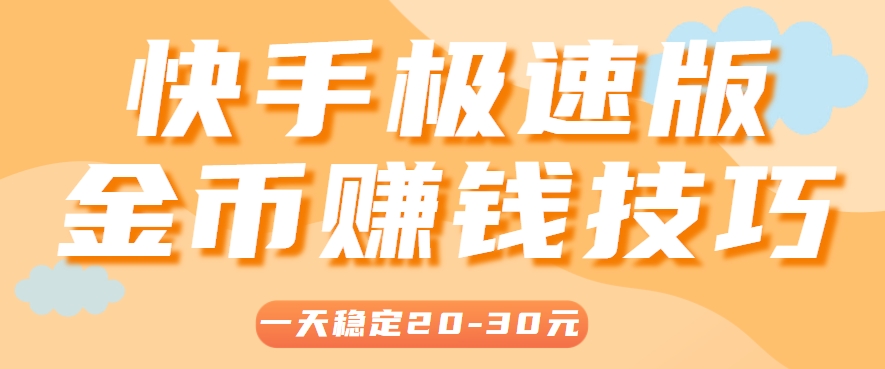 一天稳定收入20-30元，这4个方法，让你快速掌握快手极速版金币赚钱技巧(附详细教程)-咖脉互联