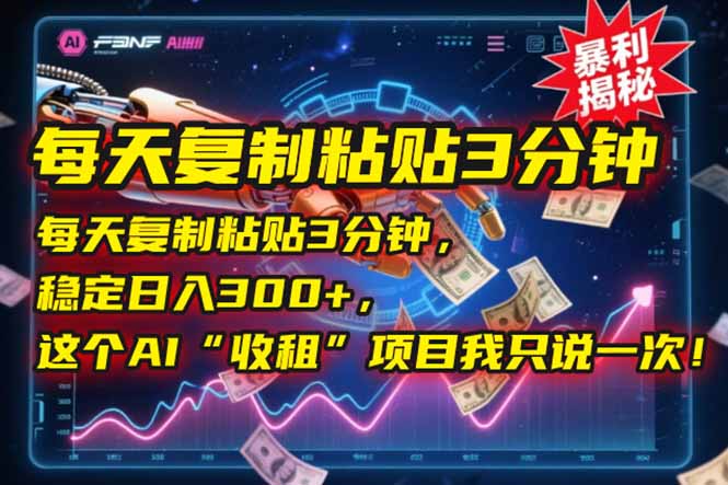 每天复制粘贴3分钟，稳定日入300+，这个AI“收租”项目我只说一次！-咖脉互联