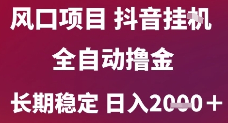 风口项目，六月最新玩法抖音无人挂G，全自动撸金，长期稳定 日入2k+【揭秘】-咖脉互联