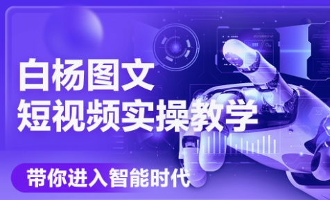白杨老师·Ai图文短视频实操课(更新6月)-咖脉互联
