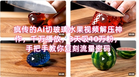 席卷全网！疯传的AI切玻璃水果视频解压神作，千万播放，3天吸10万粉，手把手教你复刻流量密码-咖脉互联