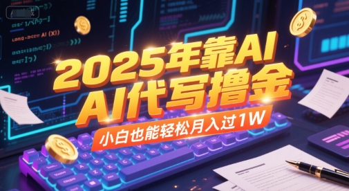2025年靠AI代写撸金，小白也能轻松月入过1W-咖脉互联