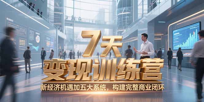 7天咨询师变现训练营，新经济机遇加五大系统，构建完整商业闭环-咖脉互联